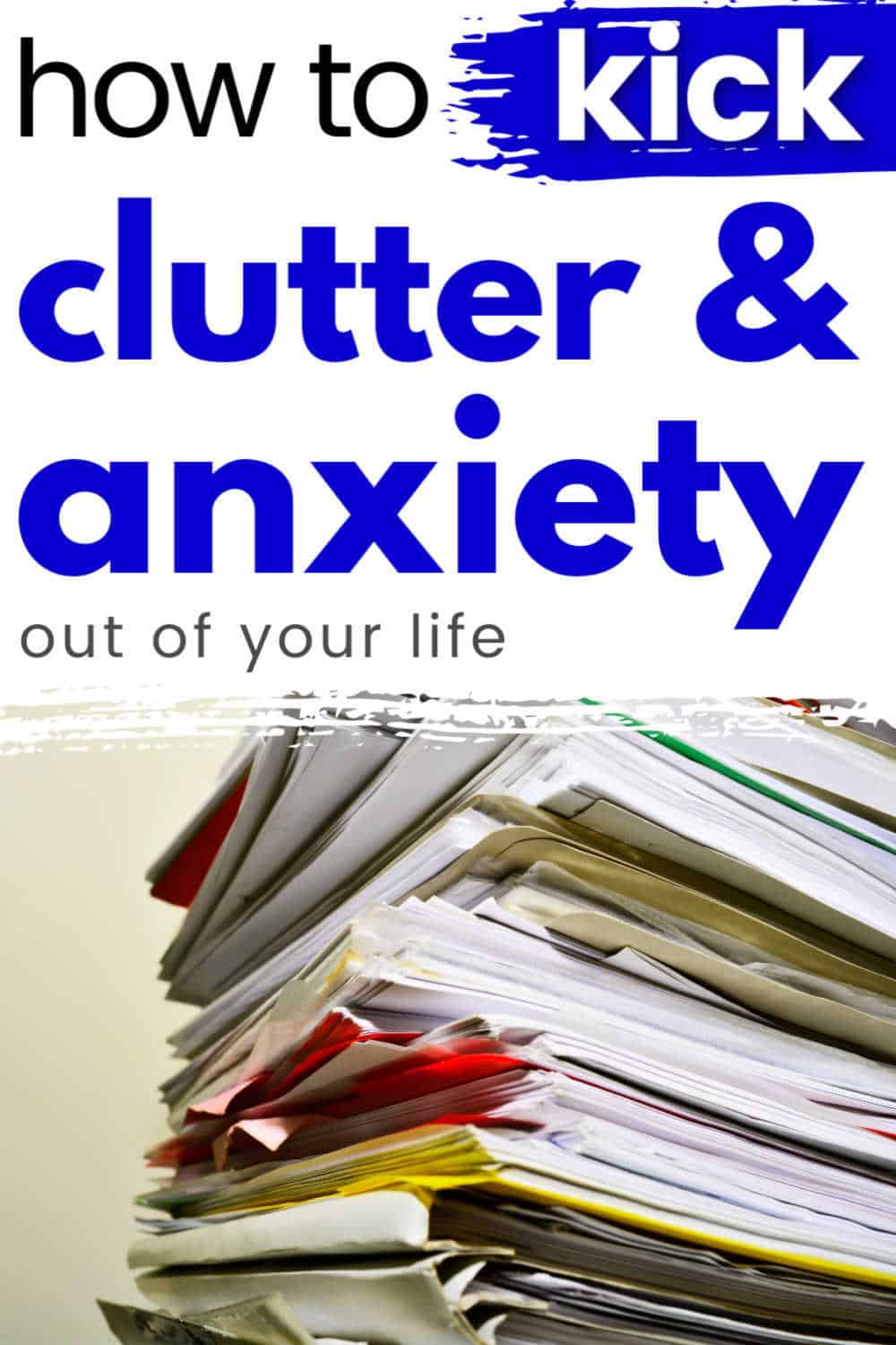 How To Kick Clutter And Anxiety Out Of Your Life And Get Control Of The ...