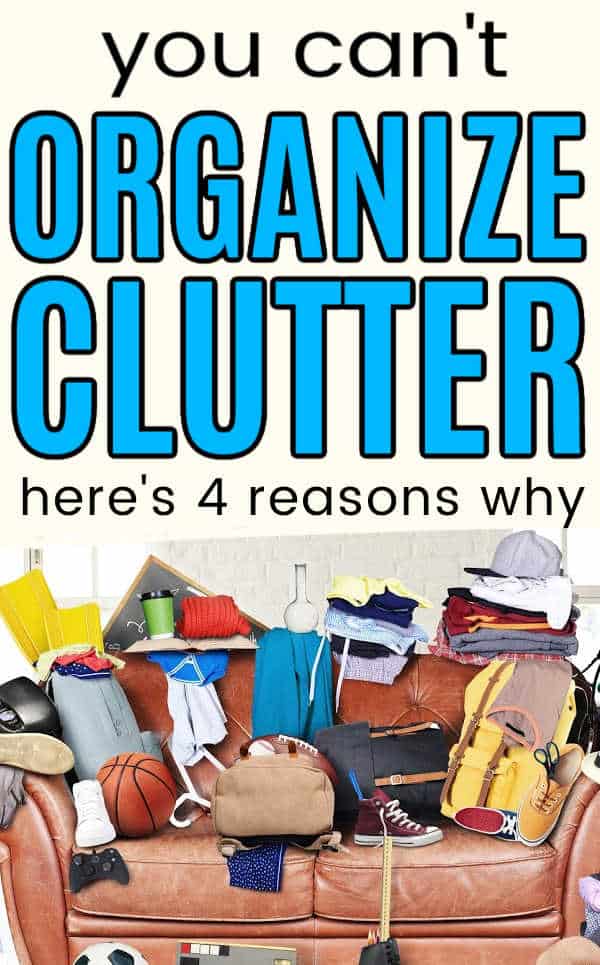 You Can’t Organize Clutter - Here Are 4 Reasons Why