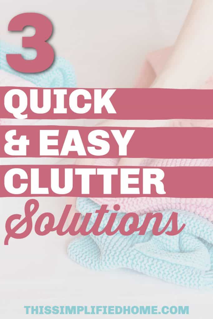 Pinterest image for This Simplified Home that says,"3 Quick & Easy Clutter Solutions" overlayed on a faded picture of folded clothes.